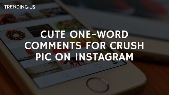 Cute one word comments for crush pic on instagram