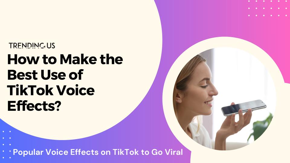 How to make the best use of tiktok voice effects