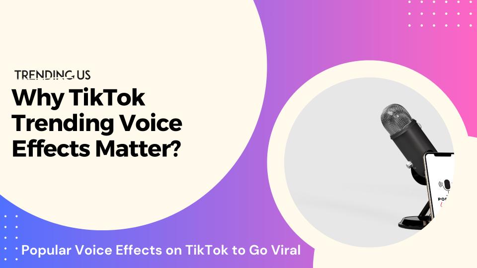 Why tiktok trending voice effects matter