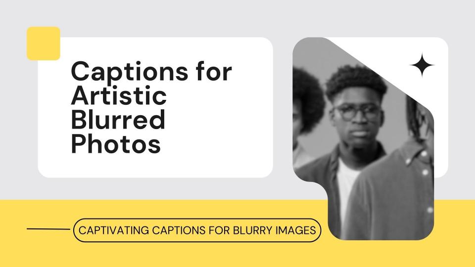 Captions for artistic blurred photos