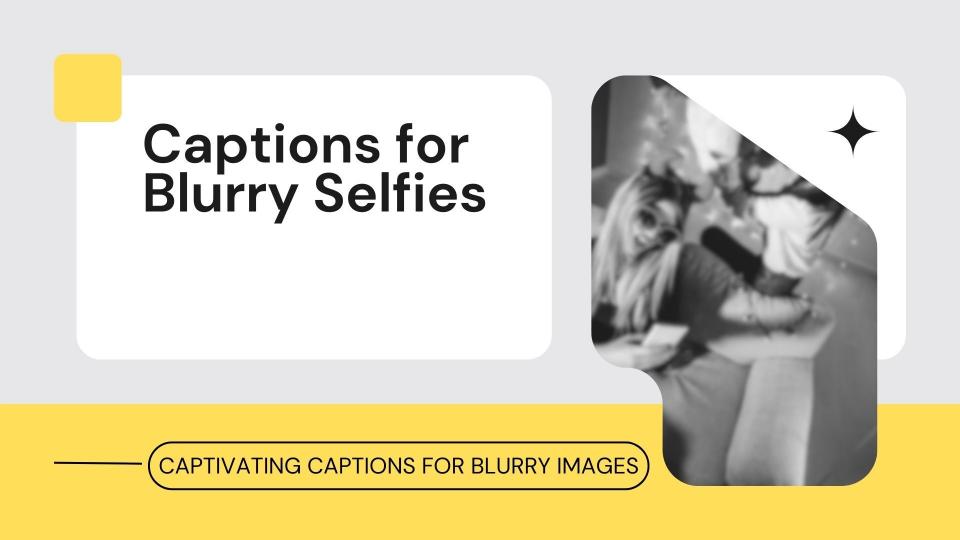 Captions for blurry selfies