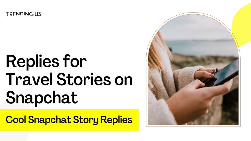 Replies for travel stories on snapchat