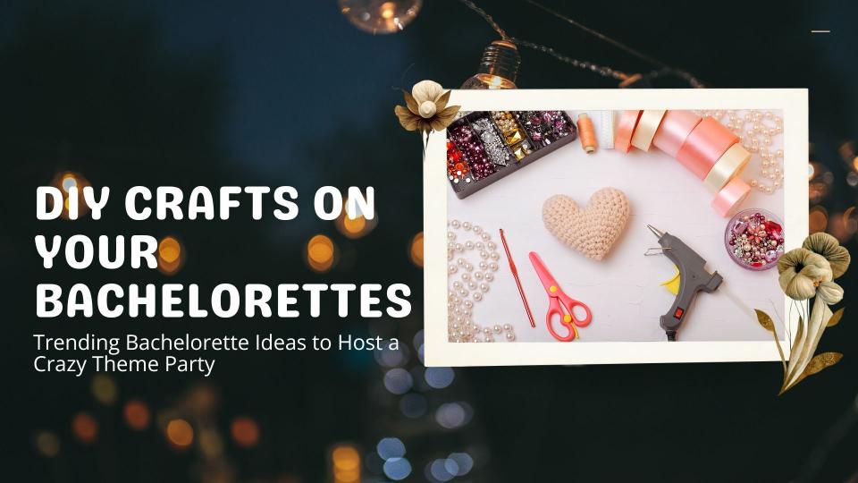 Diy crafts on your bachelorettes