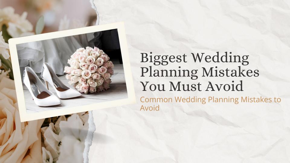 Biggest wedding planning mistakes you must avoid