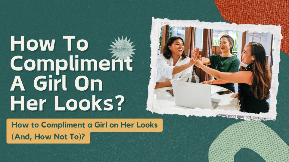 How not to compliment a girl on her looks