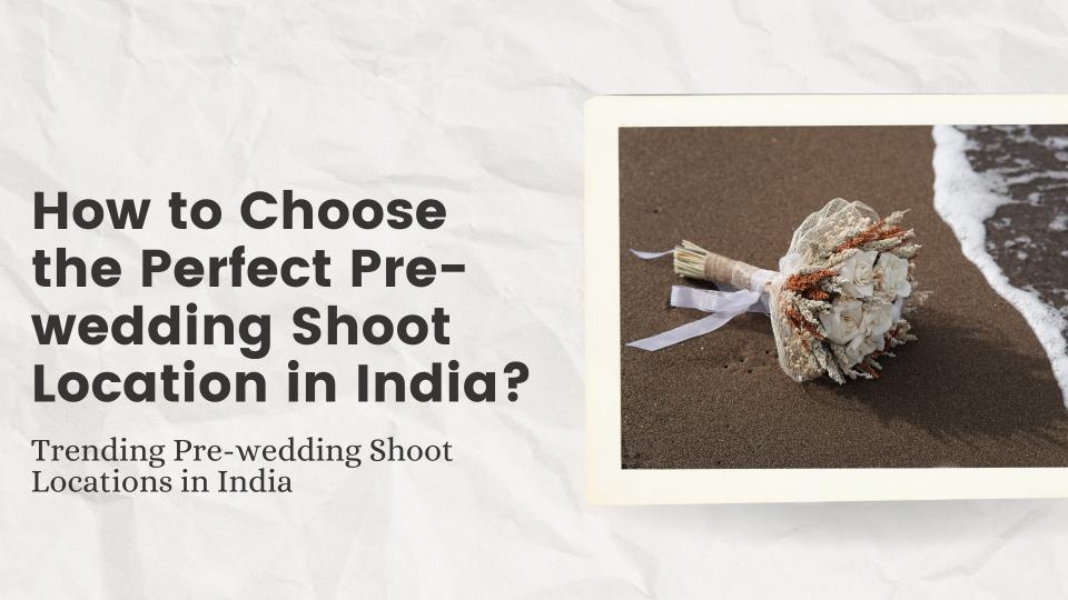 How to choose the perfect pre wedding shoot location in india