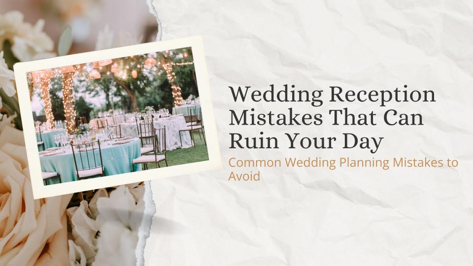 Wedding reception mistakes that can ruin your day