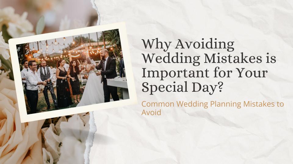 Why avoiding wedding mistakes is important for your special day