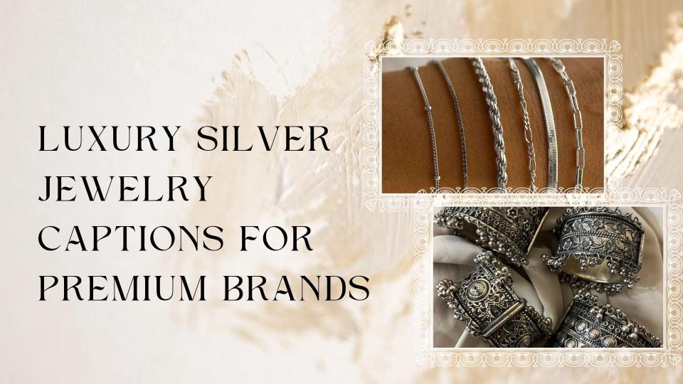 Luxury silver jewelry captions for premium brands