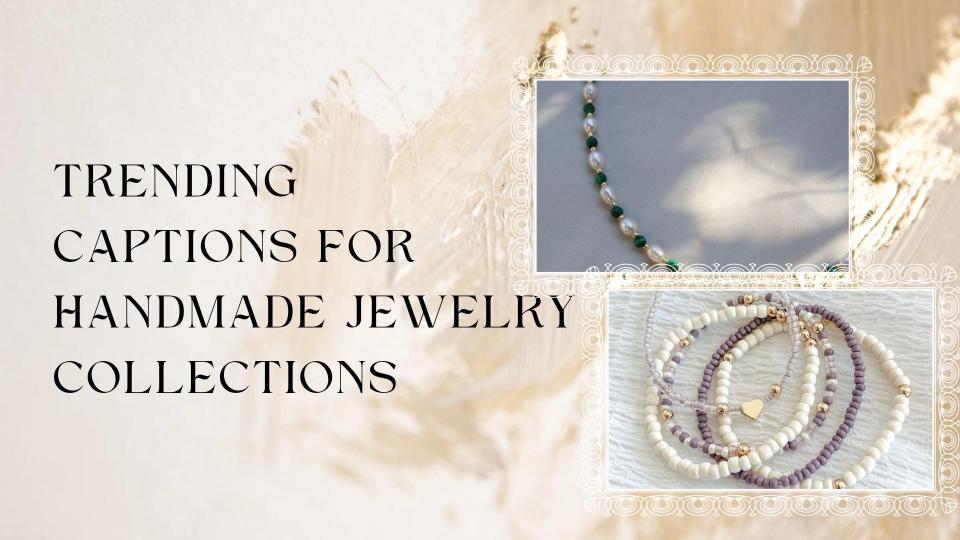 Trending captions for handmade jewelry collections